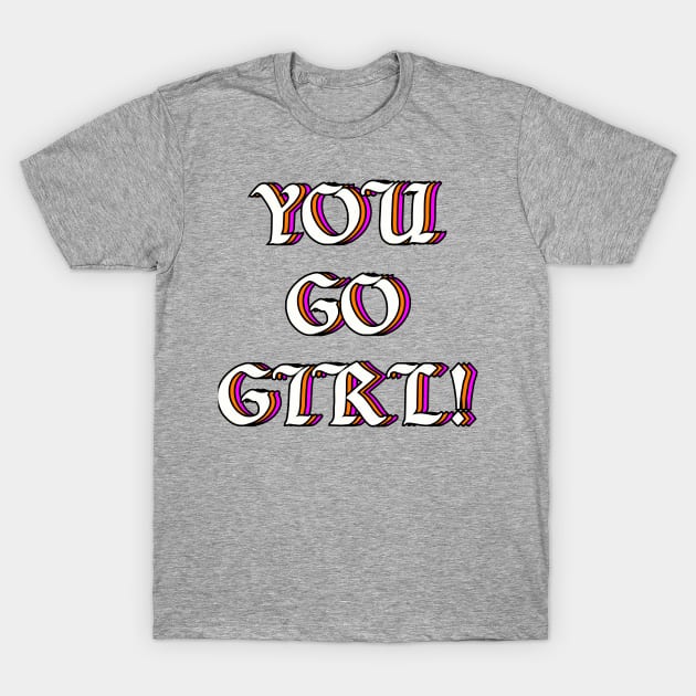 You Go Girl! T-Shirt by Among the Leaves Apparel